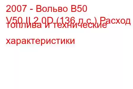 2007 - Вольво В50
V50 II 2.0D (136 л.с.) Расход топлива и технические характеристики