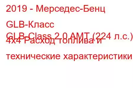 2019 - Мерседес-Бенц GLB-Класс
GLB-Class 2.0 AMT (224 л.с.) 4x4 Расход топлива и технические характеристики