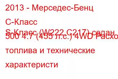 2013 - Мерседес-Бенц С-Класс
S-Класс (W222,C217) седан 500 4.7 (455 л.с.) 4WD Расход топлива и технические характеристи