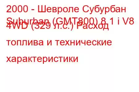 2000 - Шевроле Субурбан
Suburban (GMT800) 8.1 i V8 4WD (329 л.с.) Расход топлива и технические характеристики