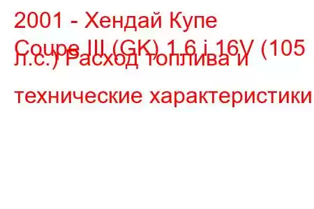 2001 - Хендай Купе
Coupe III (GK) 1.6 i 16V (105 л.с.) Расход топлива и технические характеристики