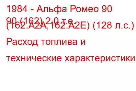 1984 - Альфа Ромео 90
90 (162) 2,0 т.е. (162.A2A,162.A2E) (128 л.с.) Расход топлива и технические характеристики