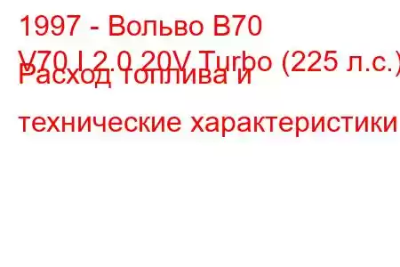 1997 - Вольво В70
V70 I 2.0 20V Turbo (225 л.с.) Расход топлива и технические характеристики