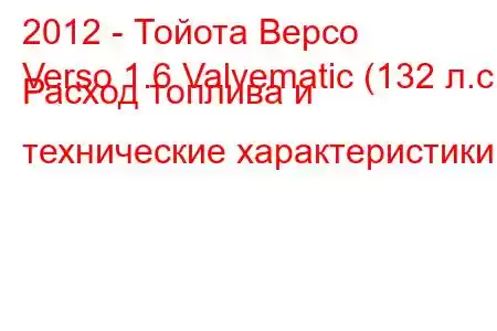 2012 - Тойота Версо
Verso 1.6 Valvematic (132 л.с.) Расход топлива и технические характеристики