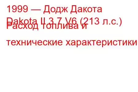 1999 — Додж Дакота
Dakota II 3.7 V6 (213 л.с.) Расход топлива и технические характеристики