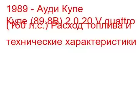 1989 - Ауди Купе
Купе (89.8B) 2.0 20 V quattro (160 л.с.) Расход топлива и технические характеристики