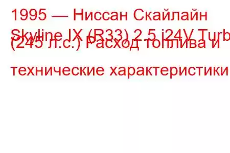 1995 — Ниссан Скайлайн
Skyline IX (R33) 2.5 i24V Turbo (245 л.с.) Расход топлива и технические характеристики