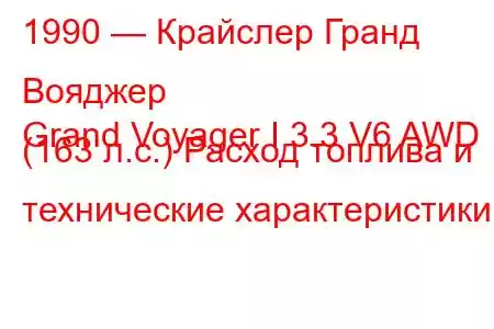 1990 — Крайслер Гранд Вояджер
Grand Voyager I 3.3 V6 AWD (163 л.с.) Расход топлива и технические характеристики