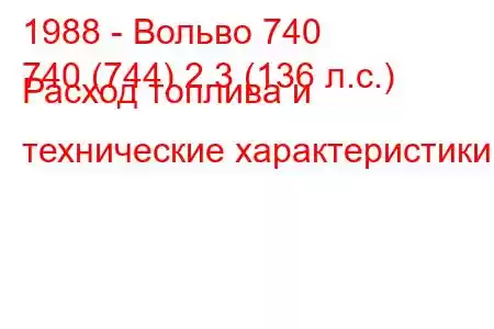 1988 - Вольво 740
740 (744) 2.3 (136 л.с.) Расход топлива и технические характеристики