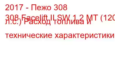 2017 - Пежо 308
308 Facelift II SW 1.2 MT (120 л.с.) Расход топлива и технические характеристики