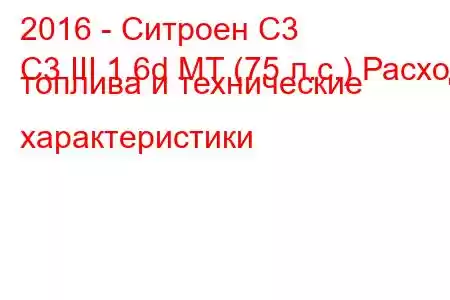 2016 - Ситроен С3
C3 III 1.6d MT (75 л.с.) Расход топлива и технические характеристики