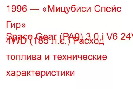 1996 — «Мицубиси Спейс Гир»
Space Gear (PA0) 3.0 i V6 24V 4WD (185 л.с.) Расход топлива и технические характеристики