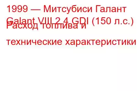 1999 — Митсубиси Галант
Galant VIII 2.4 GDI (150 л.с.) Расход топлива и технические характеристики