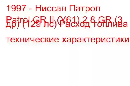 1997 - Ниссан Патрол
Patrol GR II (Y61) 2.8 GR (3 др) (129 лс) Расход топлива и технические характеристики