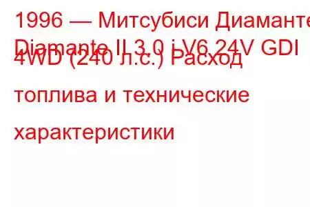 1996 — Митсубиси Диаманте
Diamante II 3.0 i V6 24V GDI 4WD (240 л.с.) Расход топлива и технические характеристики