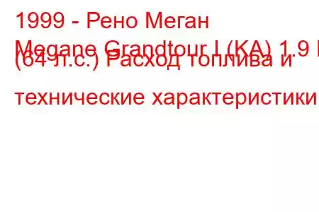 1999 - Рено Меган
Megane Grandtour I (KA) 1.9 D (64 л.с.) Расход топлива и технические характеристики