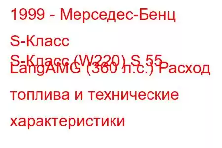 1999 - Мерседес-Бенц S-Класс
S-Класс (W220) S 55 LangAMG (360 л.с.) Расход топлива и технические характеристики