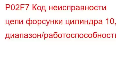 P02F7 Код неисправности цепи форсунки цилиндра 10, диапазон/работоспособность