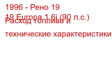 1996 - Рено 19
19 Europa 1.6i (90 л.с.) Расход топлива и технические характеристики