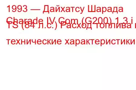 1993 — Дайхатсу Шарада
Charade IV Com (G200) 1.3 i TS (84 л.с.) Расход топлива и технические характеристики