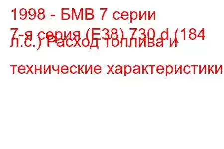 1998 - БМВ 7 серии
7-я серия (E38) 730 d (184 л.с.) Расход топлива и технические характеристики