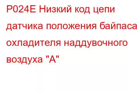 P024E Низкий код цепи датчика положения байпаса охладителя наддувочного воздуха 