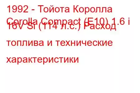 1992 - Тойота Королла
Corolla Compact (E10) 1.6 i 16V Si (114 л.с.) Расход топлива и технические характеристики