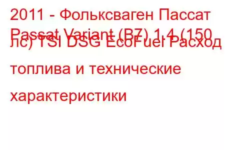 2011 - Фольксваген Пассат
Passat Variant (B7) 1.4 (150 лс) TSI DSG EcoFuel Расход топлива и технические характеристики