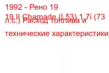 1992 - Рено 19
19 II Chamade (L53) 1.7i (73 л.с.) Расход топлива и технические характеристики