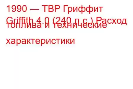 1990 — ТВР Гриффит
Griffith 4.0 (240 л.с.) Расход топлива и технические характеристики