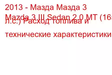 2013 - Мазда Мазда 3
Mazda 3 III Sedan 2.0 MT (165 л.с.) Расход топлива и технические характеристики