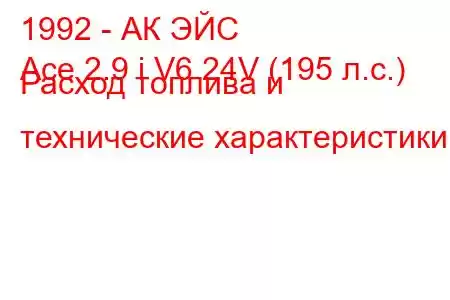 1992 - АК ЭЙС
Ace 2.9 i V6 24V (195 л.с.) Расход топлива и технические характеристики