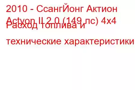 2010 - СсангЙонг Актион
Actyon II 2.0 (149 лс) 4x4 Расход топлива и технические характеристики