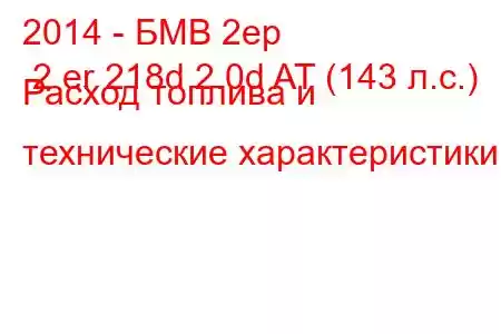 2014 - БМВ 2ер 2 er 218d 2.0d AT (143 л.с.) Расход топлива и технические характеристики