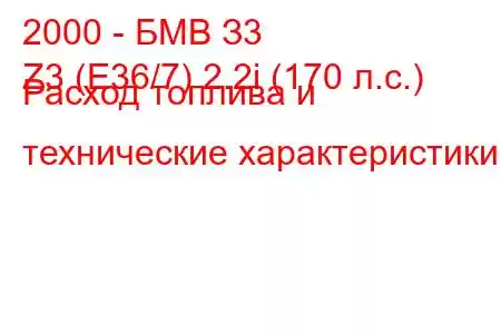 2000 - БМВ З3
Z3 (E36/7) 2.2i (170 л.с.) Расход топлива и технические характеристики