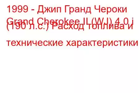 1999 - Джип Гранд Чероки
Grand Cherokee II (WJ) 4.0 i (190 л.с.) Расход топлива и технические характеристики