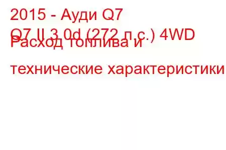 2015 - Ауди Q7
Q7 II 3.0d (272 л.с.) 4WD Расход топлива и технические характеристики