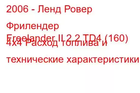 2006 - Ленд Ровер Фрилендер
Freelander II 2.2 TD4 (160) 4x4 Расход топлива и технические характеристики