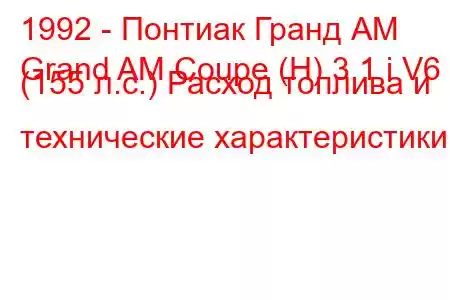1992 - Понтиак Гранд АМ
Grand AM Coupe (H) 3.1 i V6 (155 л.с.) Расход топлива и технические характеристики