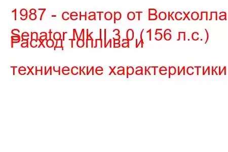 1987 - сенатор от Воксхолла
Senator Mk II 3.0 (156 л.с.) Расход топлива и технические характеристики