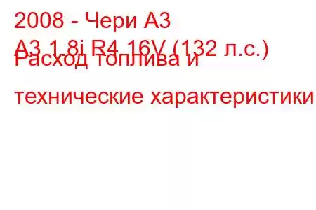 2008 - Чери А3
A3 1.8i R4 16V (132 л.с.) Расход топлива и технические характеристики