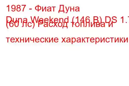 1987 - Фиат Дуна
Duna Weekend (146 B) DS 1.7 (60 лс) Расход топлива и технические характеристики