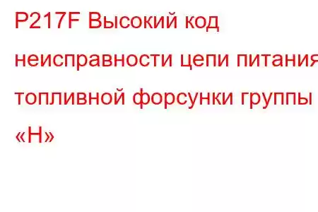 P217F Высокий код неисправности цепи питания топливной форсунки группы «H»