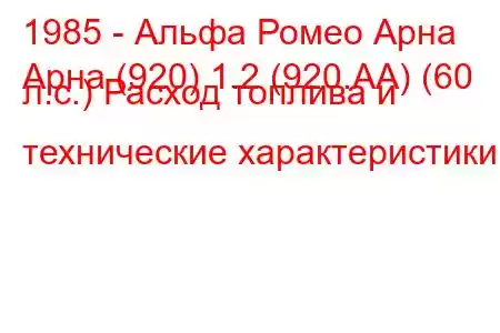 1985 - Альфа Ромео Арна
Арна (920) 1.2 (920.АА) (60 л.с.) Расход топлива и технические характеристики