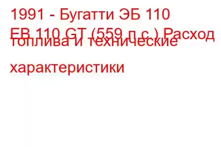 1991 - Бугатти ЭБ 110
EB 110 GT (559 л.с.) Расход топлива и технические характеристики