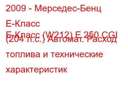 2009 - Мерседес-Бенц Е-Класс
E-Класс (W212) E 250 CGI (204 л.с.) Автомат. Расход топлива и технические характеристик