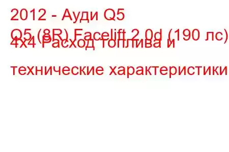 2012 - Ауди Q5
Q5 (8R) Facelift 2.0d (190 лс) 4x4 Расход топлива и технические характеристики