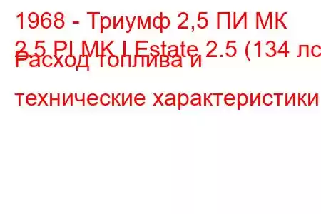 1968 - Триумф 2,5 ПИ МК
2.5 PI MK I Estate 2.5 (134 лс) Расход топлива и технические характеристики