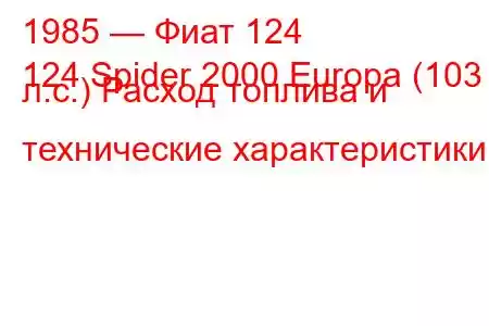 1985 — Фиат 124
124 Spider 2000 Europa (103 л.с.) Расход топлива и технические характеристики