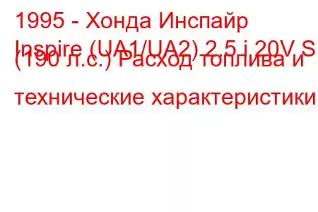 1995 - Хонда Инспайр
Inspire (UA1/UA2) 2.5 i 20V S (190 л.с.) Расход топлива и технические характеристики